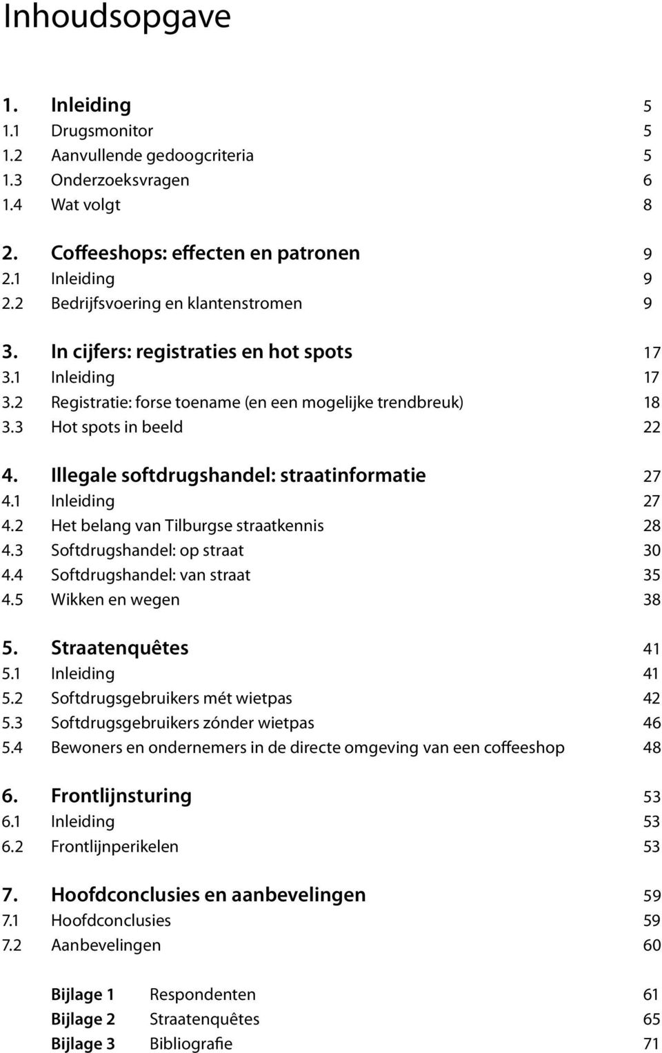 Illegale softdrugshandel: straatinformatie 27 4.1 Inleiding 27 4.2 Het belang van Tilburgse straatkennis 28 4.3 Softdrugshandel: op straat 30 4.4 Softdrugshandel: van straat 35 4.