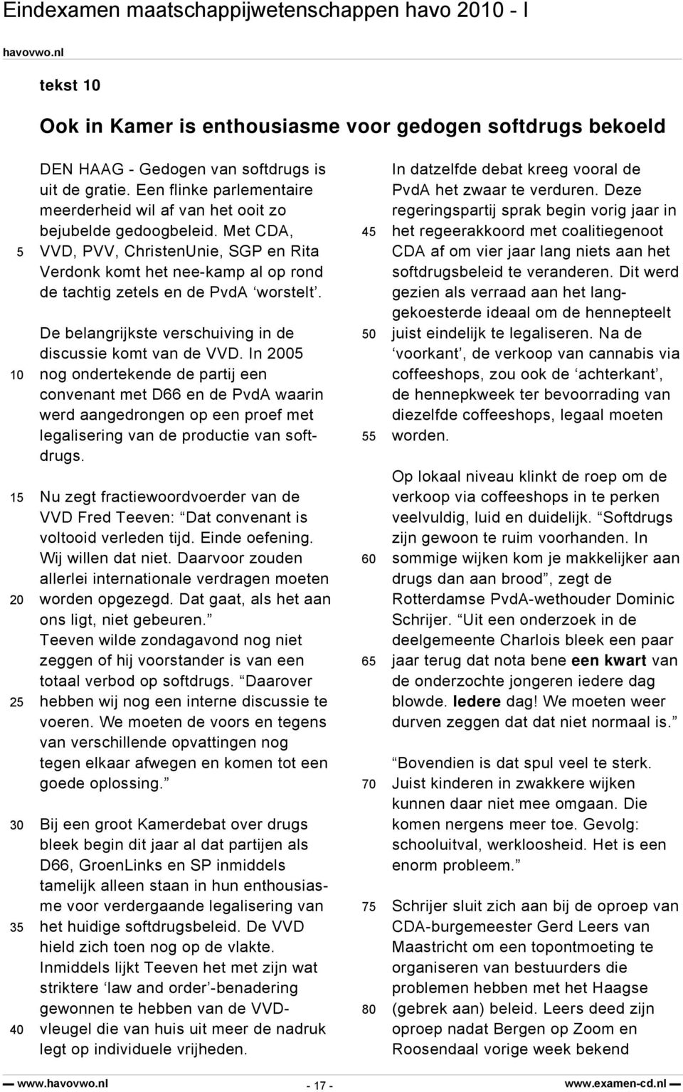 Met CDA, VVD, PVV, ChristenUnie, SGP en Rita Verdonk komt het nee-kamp al op rond de tachtig zetels en de PvdA worstelt. De belangrijkste verschuiving in de discussie komt van de VVD.