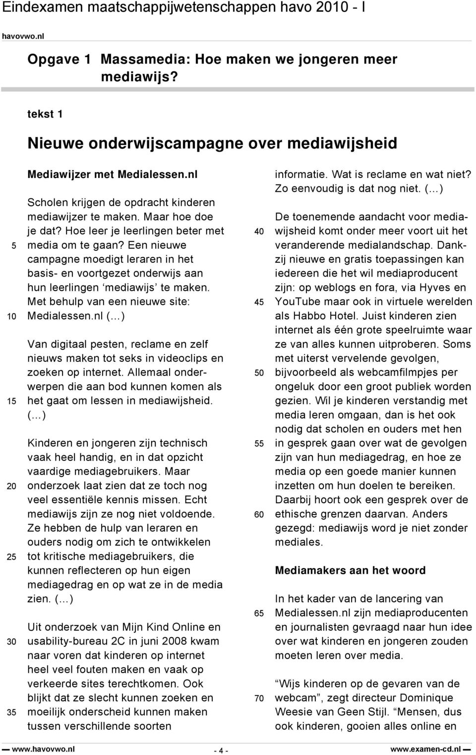 Een nieuwe campagne moedigt leraren in het basis- en voortgezet onderwijs aan hun leerlingen mediawijs te maken. Met behulp van een nieuwe site: Medialessen.