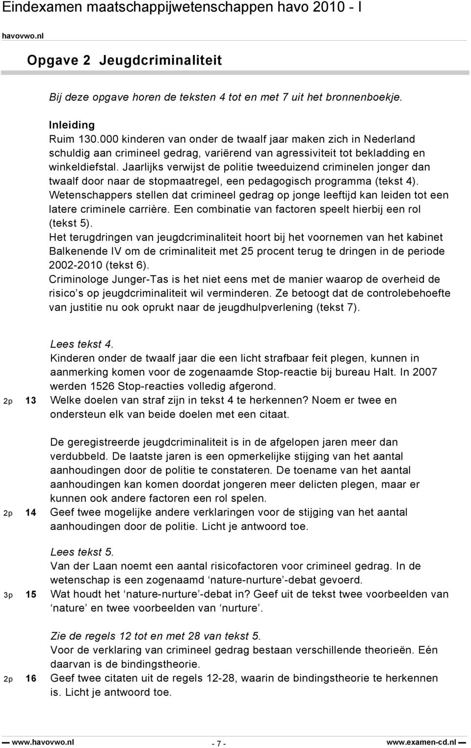 Jaarlijks verwijst de politie tweeduizend criminelen jonger dan twaalf door naar de stopmaatregel, een pedagogisch programma (tekst 4).