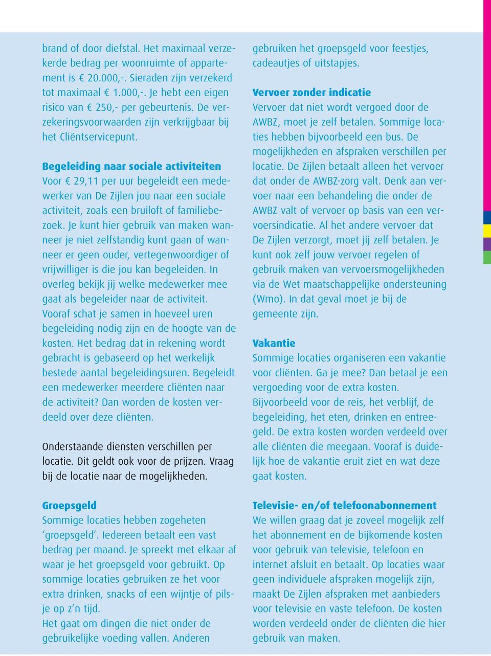 Begeleiding naar sociale activiteiten Voor 29,11 per uur begeleidt een medewerker van jou naar een sociale activiteit, zoals een bruiloft of familiebezoek.