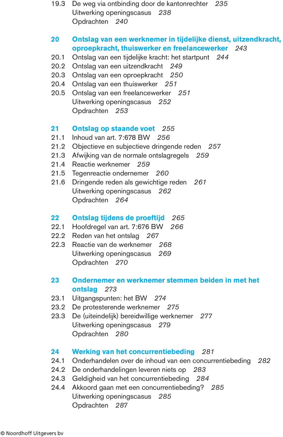 5 Ontslag van een freelancewerker 251 Uitwerking openingscasus 252 Opdrachten 253 21 Ontslag op staande voet 255 21.1 Inhoud van art. 7:678 BW 256 21.