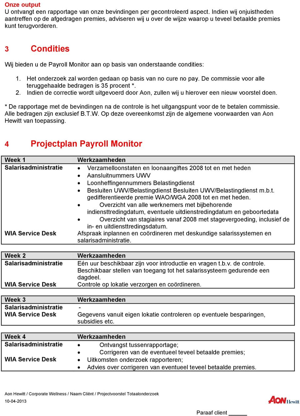 3 Condities Wij bieden u de Payroll Monitor aan op basis van onderstaande condities: 1. Het onderzoek zal worden gedaan op basis van no cure no pay.