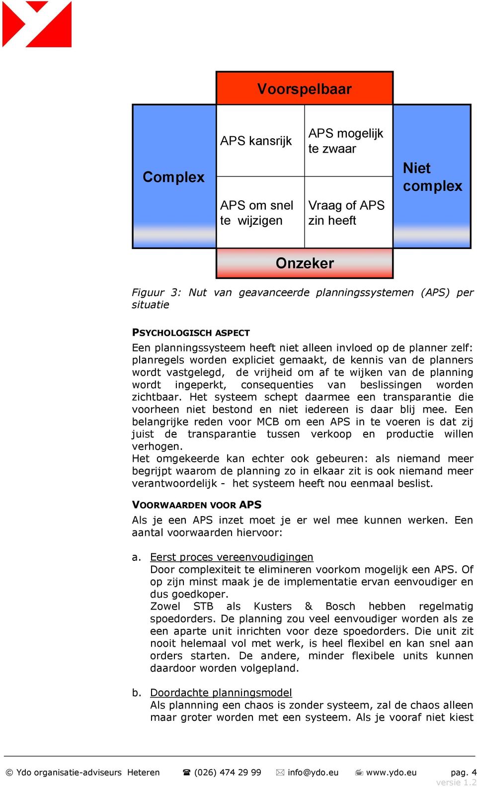 van de planning wordt ingeperkt, consequenties van beslissingen worden zichtbaar. Het systeem schept daarmee een transparantie die voorheen niet bestond en niet iedereen is daar blij mee.