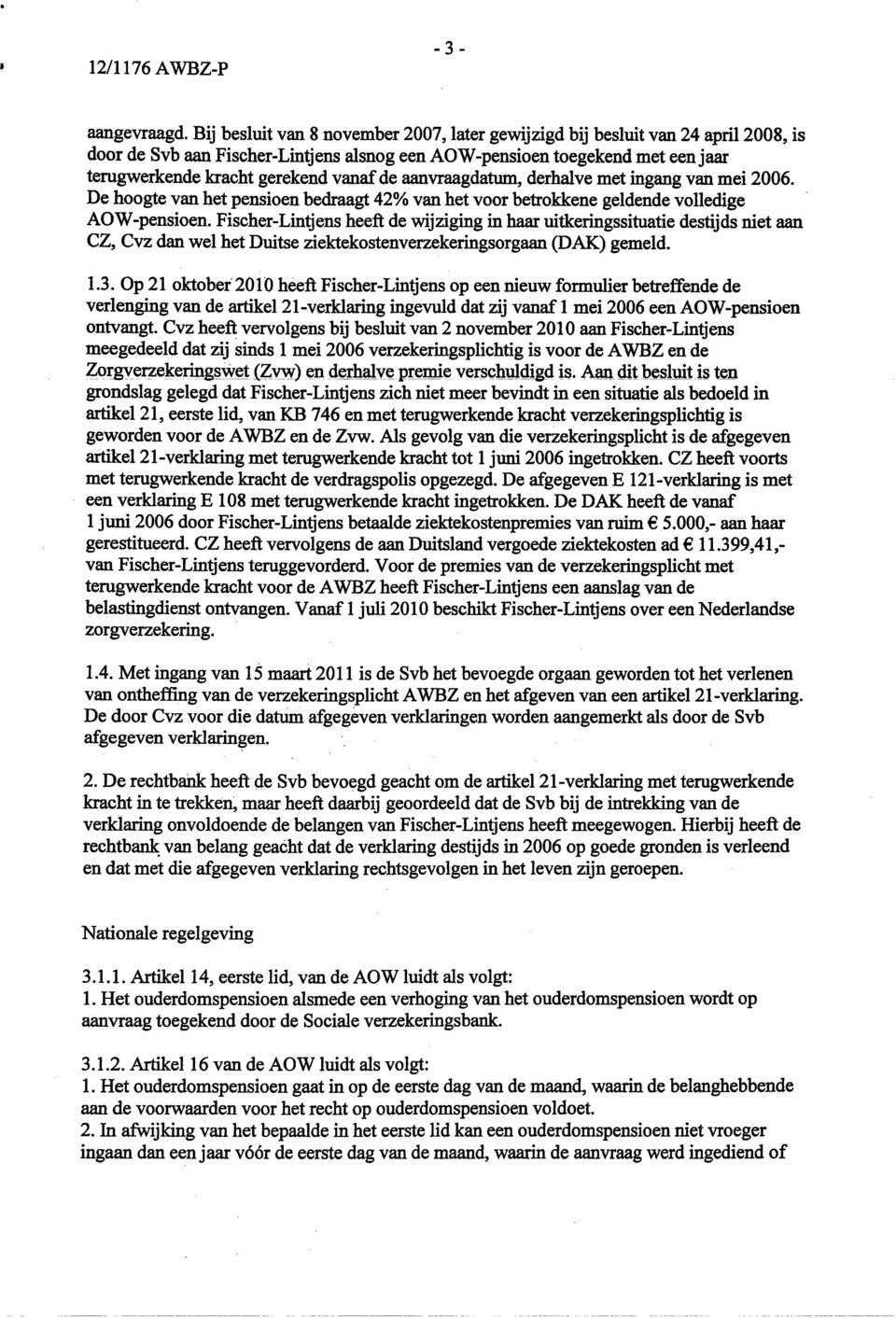 de aanvraagdatum, derhalve met ingang van mei 2006. De hoogte van het pensioen bedraagt 42% van het voor betrokkene geldende volledige AOW-pensioen.