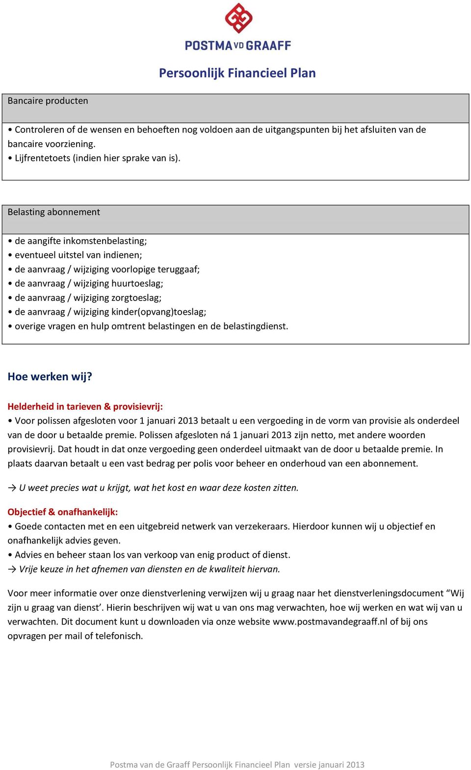 zorgtoeslag; de aanvraag / wijziging kinder(opvang)toeslag; overige vragen en hulp omtrent belastingen en de belastingdienst. Hoe werken wij?