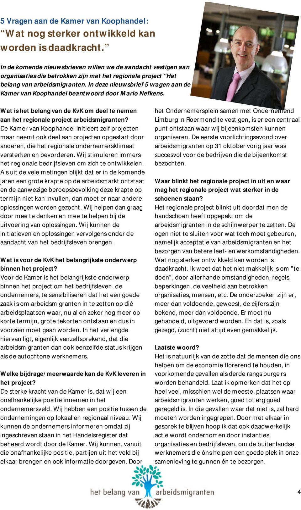 In deze nieuwsbrief 5 vragen aan de Kamer van Koophandel beantwoord door Mario Nefkens. Wat is het belang van de KvK om deel te nemen aan het regionale project arbeidsmigranten?