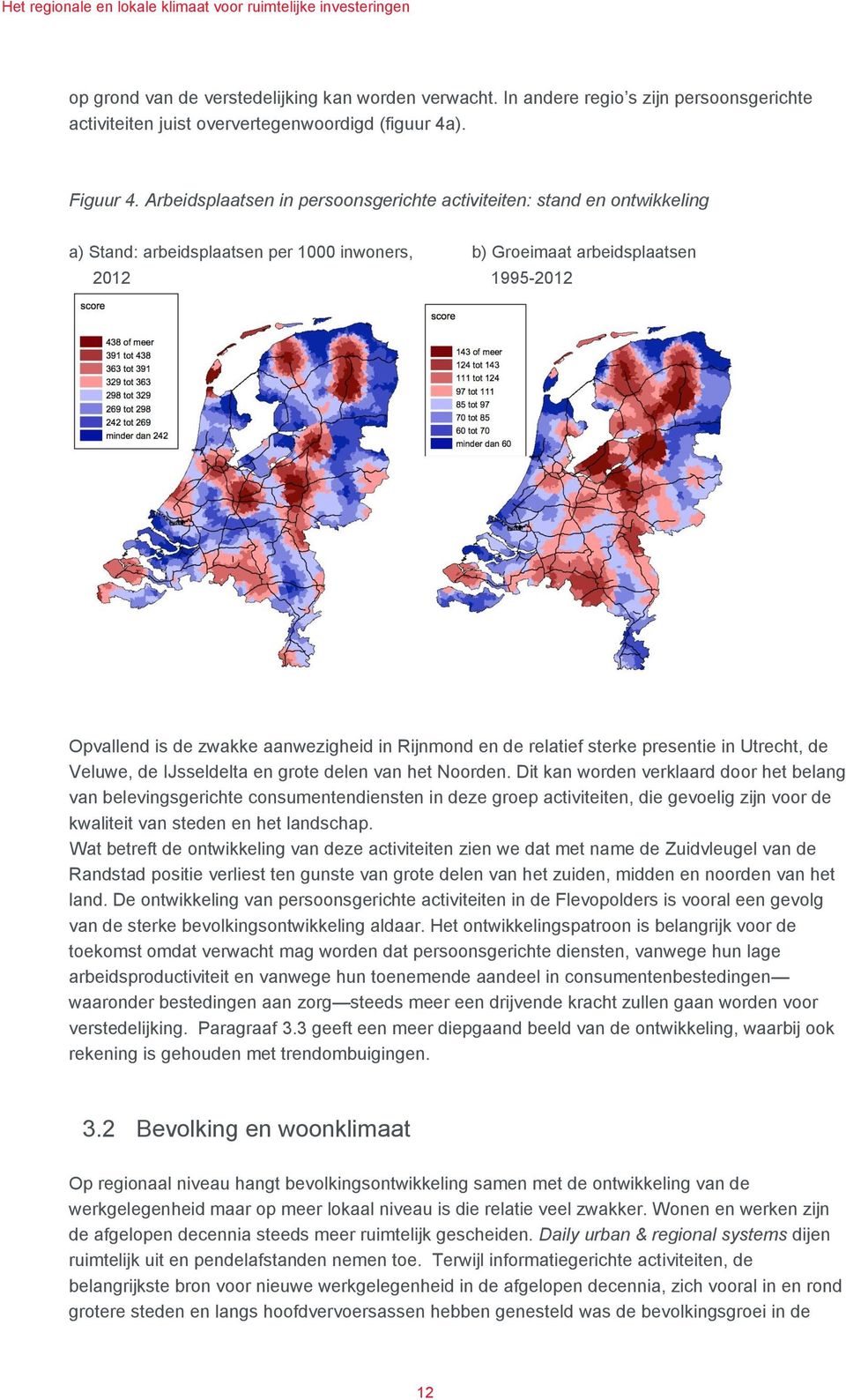 Rijnmond en de relatief sterke presentie in Utrecht, de Veluwe, de IJsseldelta en grote delen van het Noorden.