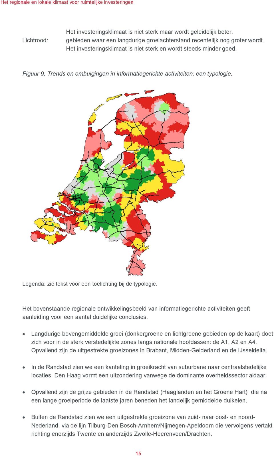 Legenda: zie tekst voor een toelichting bij de typologie. Het bovenstaande regionale ontwikkelingsbeeld van informatiegerichte activiteiten geeft aanleiding voor een aantal duidelijke conclusies.