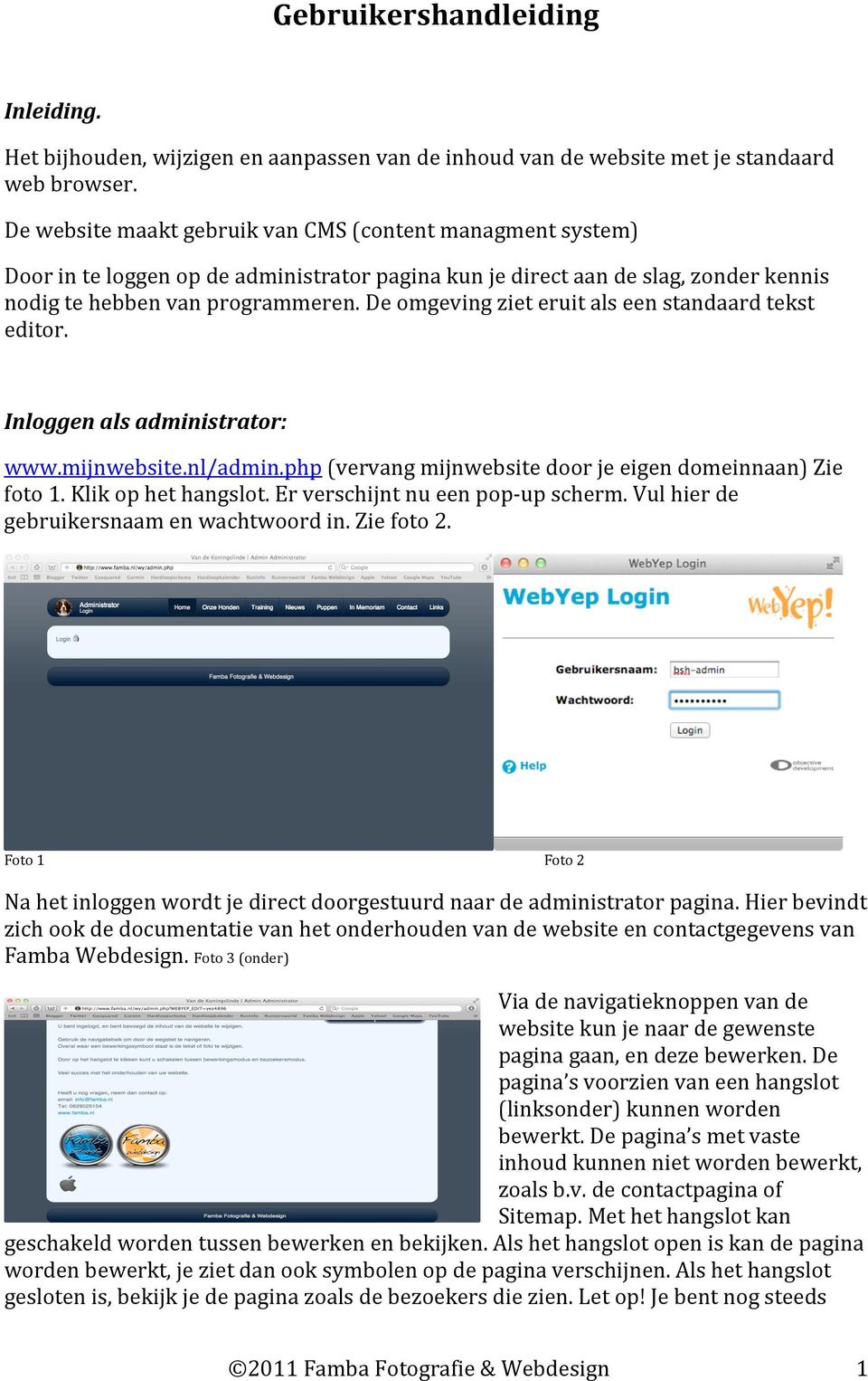 De omgeving ziet eruit als een standaard tekst editor. Inloggen als administrator: www.mijnwebsite.nl/admin.php (vervang mijnwebsite door je eigen domeinnaan) Zie foto 1. Klik op het hangslot.