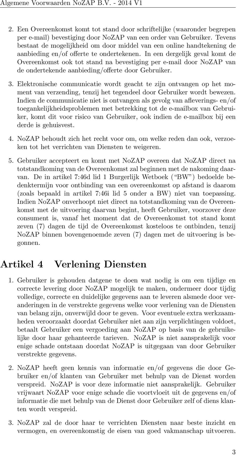 In een dergelijk geval komt de Overeenkomst ook tot stand na bevestiging per e-mail door NoZAP van de ondertekende aanbieding/offerte door Gebruiker. 3.