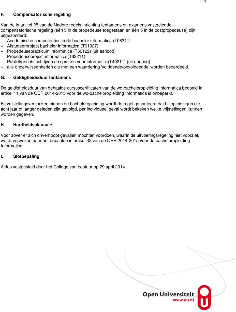 Propedeuseproject informatica (T63211) Publiekgericht schrijven en spreken voor informatici (T40211) (uit aanbod) alle onderwijseenheden die met een waardering 'voldoende/onvoldoende' worden