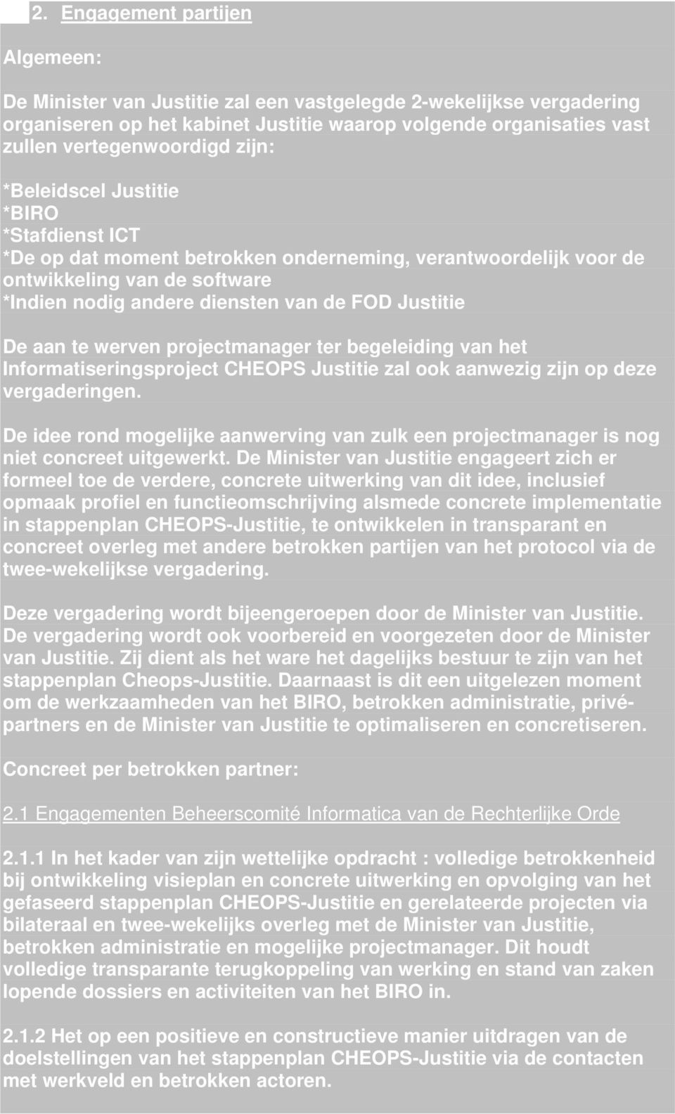 aan te werven projectmanager ter begeleiding van het Informatiseringsproject CHEOPS Justitie zal ook aanwezig zijn op deze vergaderingen.