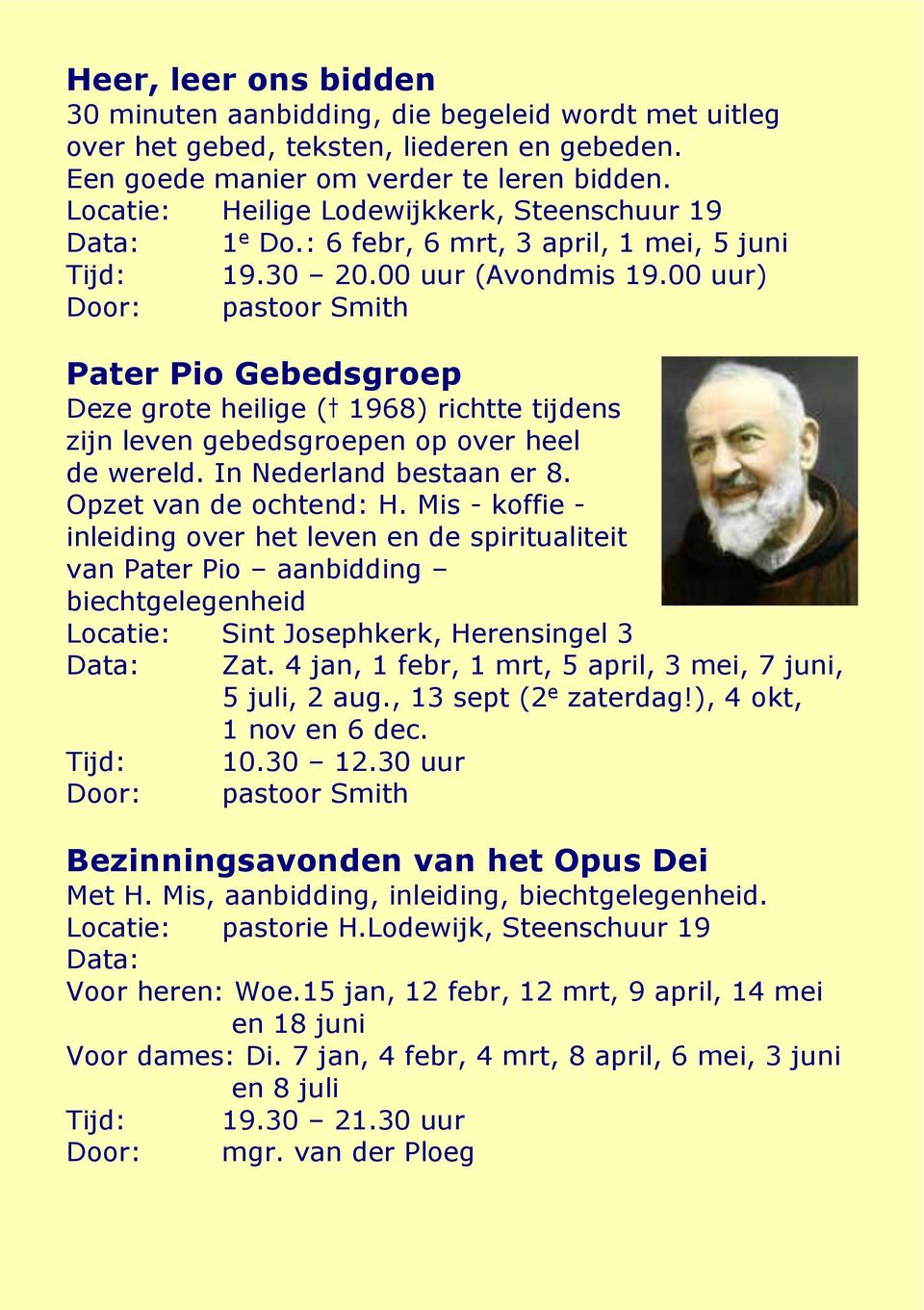 00 uur) Pater Pio Gebedsgroep Deze grote heilige ( 1968) richtte tijdens zijn leven gebedsgroepen op over heel de wereld. In Nederland bestaan er 8. Opzet van de ochtend: H.