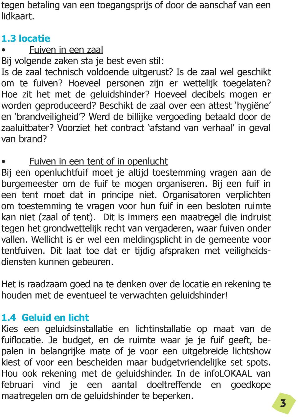 Beschikt de zaal over een attest hygiëne en brandveiligheid? Werd de billijke vergoeding betaald door de zaaluitbater? Voorziet het contract afstand van verhaal in geval van brand?