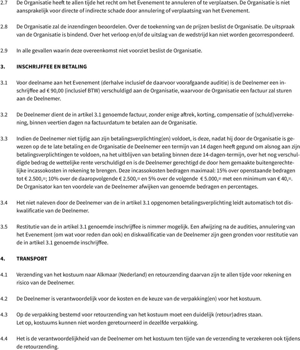 Over de toekenning van de prijzen beslist de Organisatie. De uitspraak van de Organisatie is bindend. Over het verloop en/of de uitslag van de wedstrijd kan niet worden gecorrespondeerd. 2.