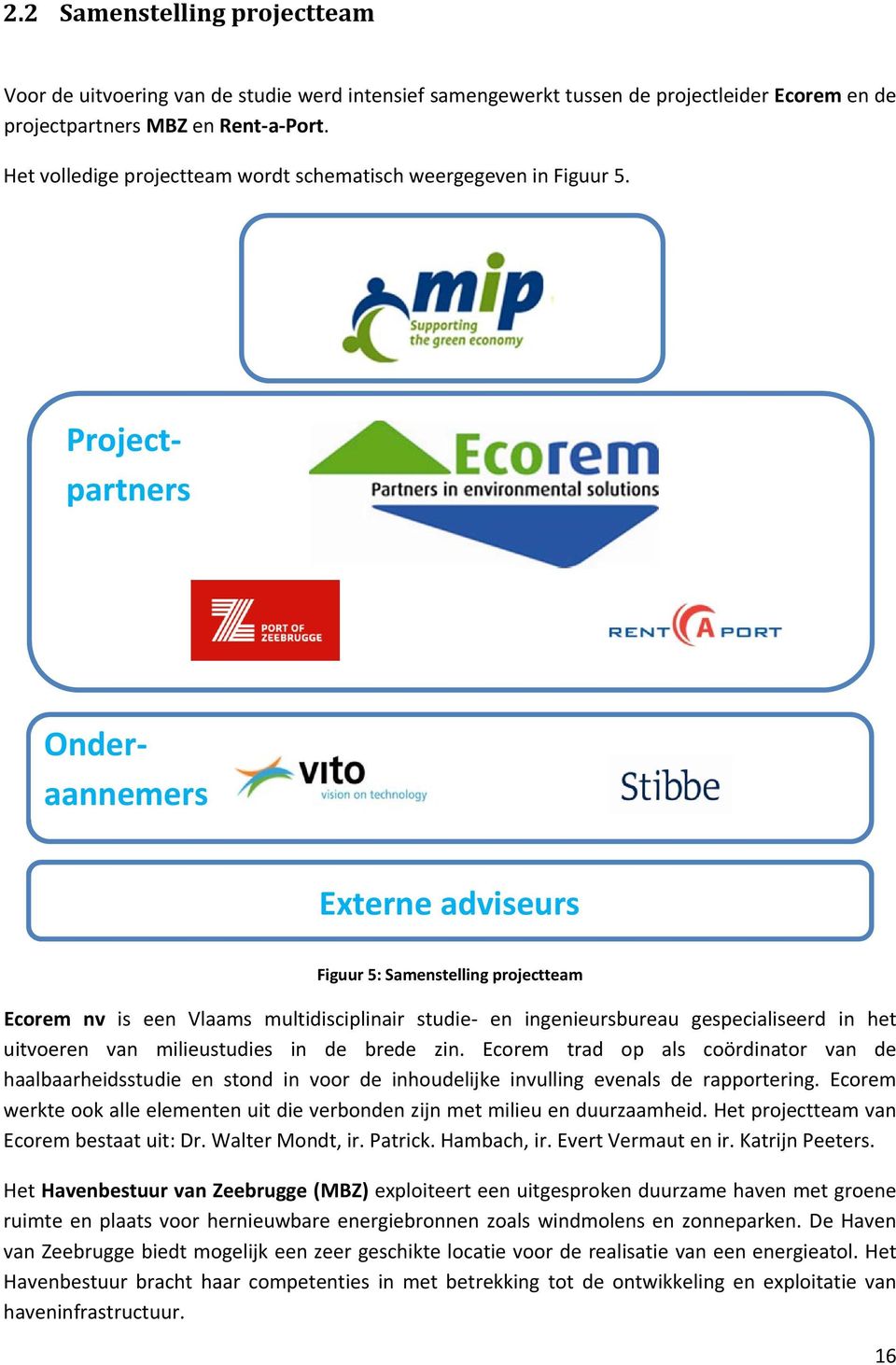 Projectpartners Onderaannemers Externe adviseurs Figuur 5: Samenstelling projectteam Ecorem nv is een Vlaams multidisciplinair studie en ingenieursbureau gespecialiseerd in het uitvoeren van