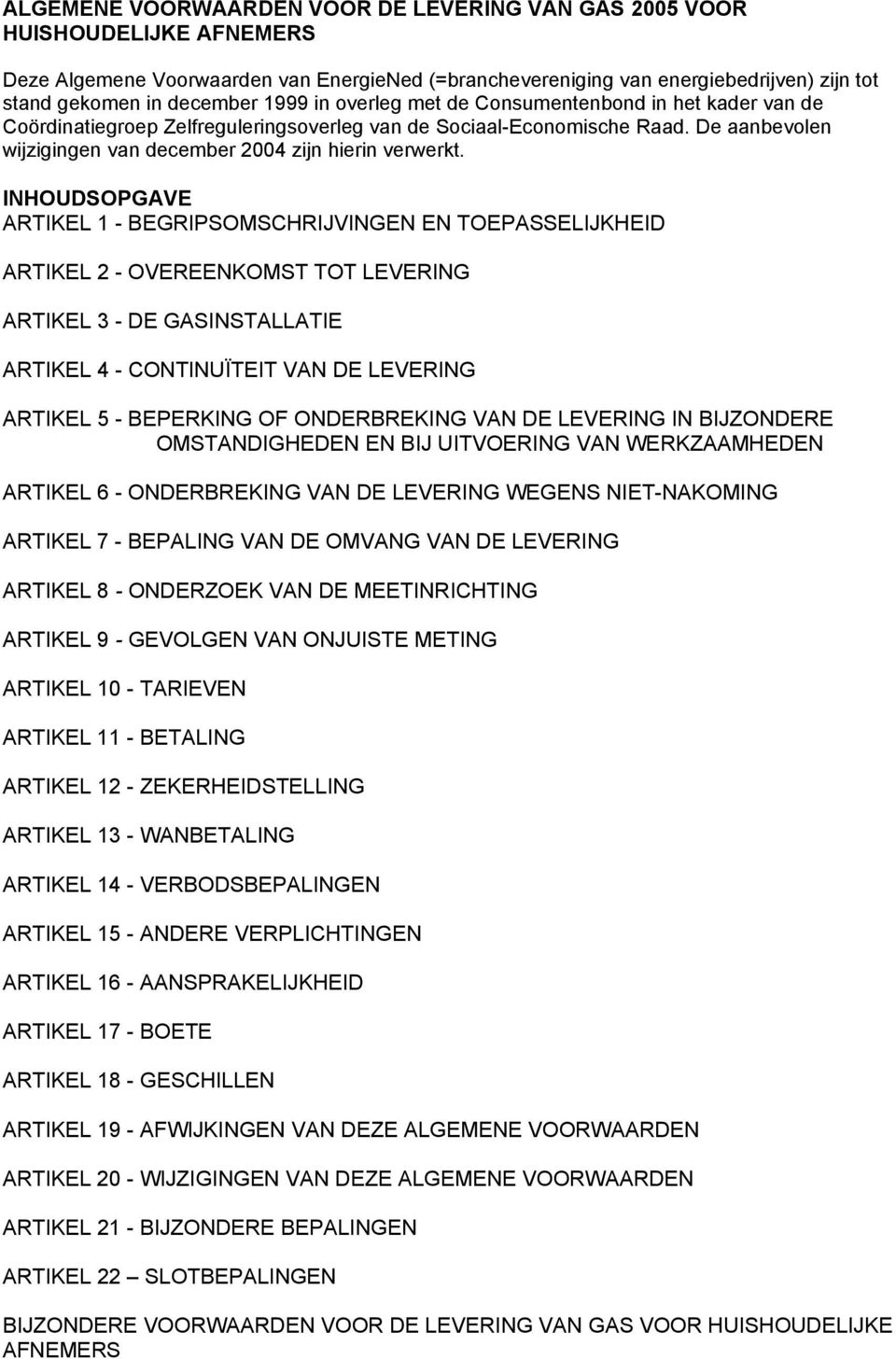 INHOUDSOPGAVE ARTIKEL 1 - BEGRIPSOMSCHRIJVINGEN EN TOEPASSELIJKHEID ARTIKEL 2 - OVEREENKOMST TOT LEVERING ARTIKEL 3 - DE GASINSTALLATIE ARTIKEL 4 - CONTINUÏTEIT VAN DE LEVERING ARTIKEL 5 - BEPERKING