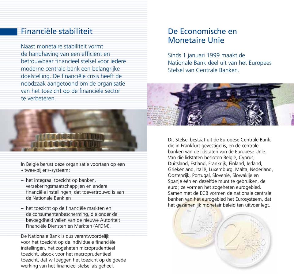 De Economische en Monetaire Unie Sinds 1 januari 1999 maakt de Nationale Bank deel uit van het Europees Stelsel van Centrale Banken.