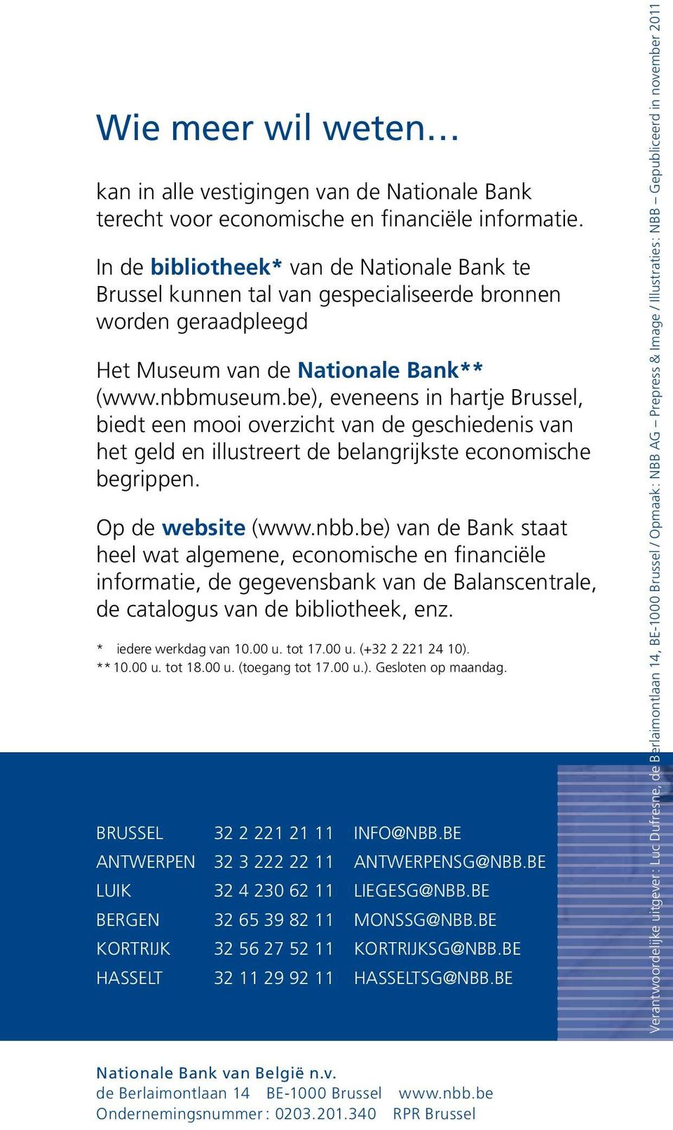 be), eveneens in hartje Brussel, biedt een mooi overzicht van de geschiedenis van het geld en illustreert de belangrijkste economische begrippen. Op de website (www.nbb.