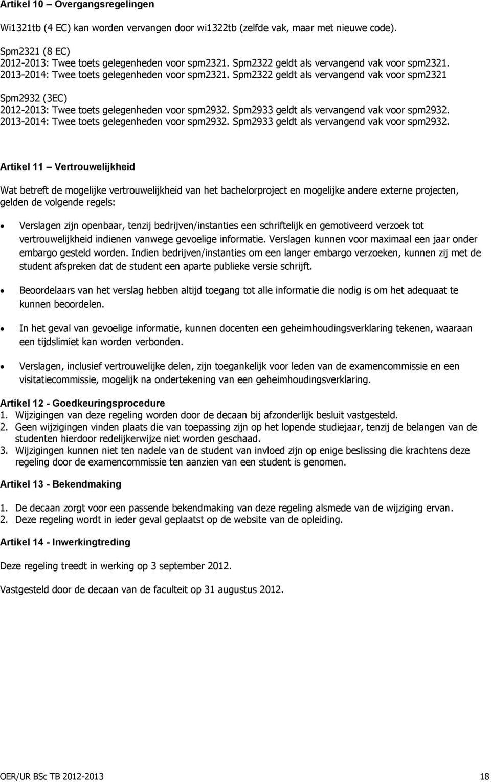 Spm2322 geldt als vervangend vak voor spm2321 Spm2932 (3EC) 2012-2013: Twee toets gelegenheden voor spm2932. Spm2933 geldt als vervangend vak voor spm2932.