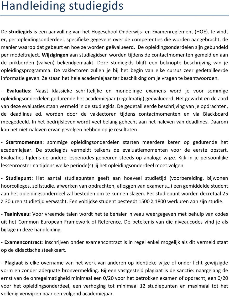 Wijzigingen aan studiegidsen worden tijdens de contactmomenten gemeld en aan de prikborden (valven) bekendgemaakt. Deze studiegids blijft een beknopte beschrijving van je opleidingsprogramma.