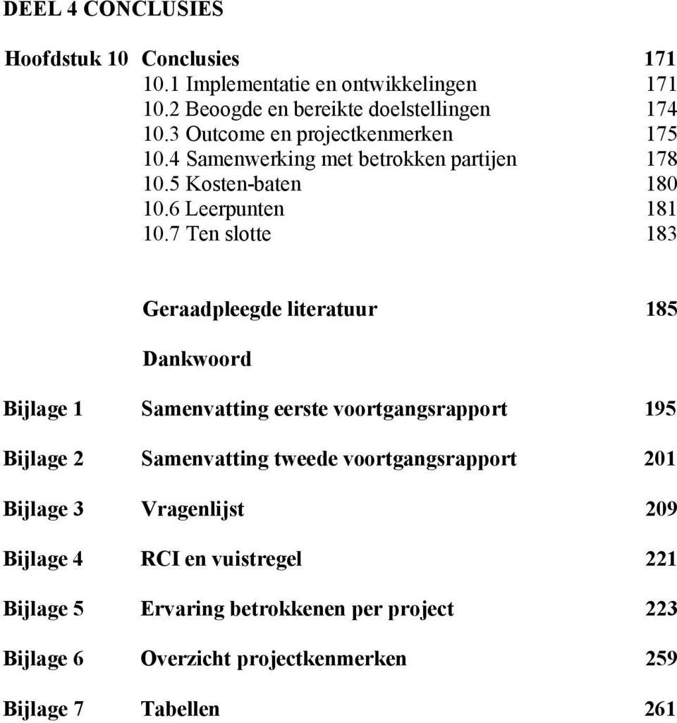 7 Ten slotte 183 Geraadpleegde literatuur 185 Dankwoord Bijlage 1 Samenvatting eerste voortgangsrapport 195 Bijlage 2 Samenvatting tweede