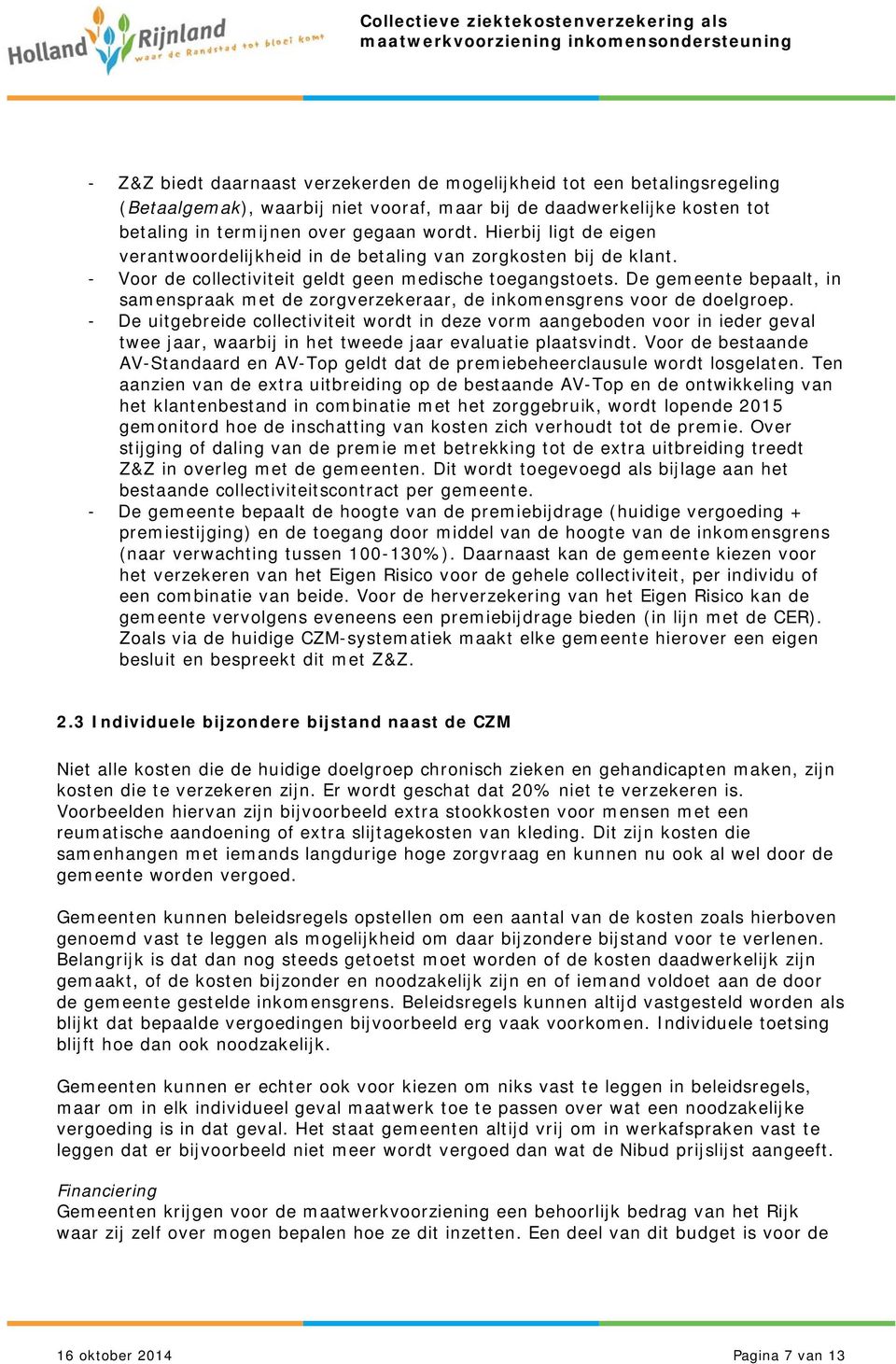 De gemeente bepaalt, in samenspraak met de zorgverzekeraar, de inkomensgrens voor de doelgroep.