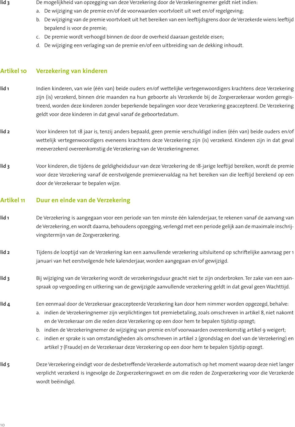 De premie wordt verhoogd binnen de door de overheid daaraan gestelde eisen; d. De wijziging een verlaging van de premie en/of een uitbreiding van de dekking inhoudt.