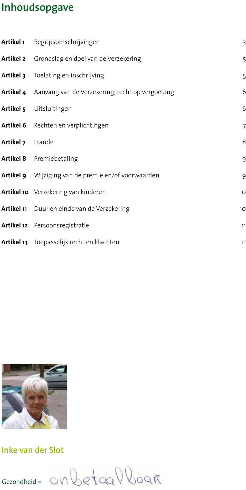 Fraude 8 Artikel 8 Premiebetaling 9 Artikel 9 Wijziging van de premie en/of voorwaarden 9 Artikel 10 Verzekering van kinderen 10 Artikel