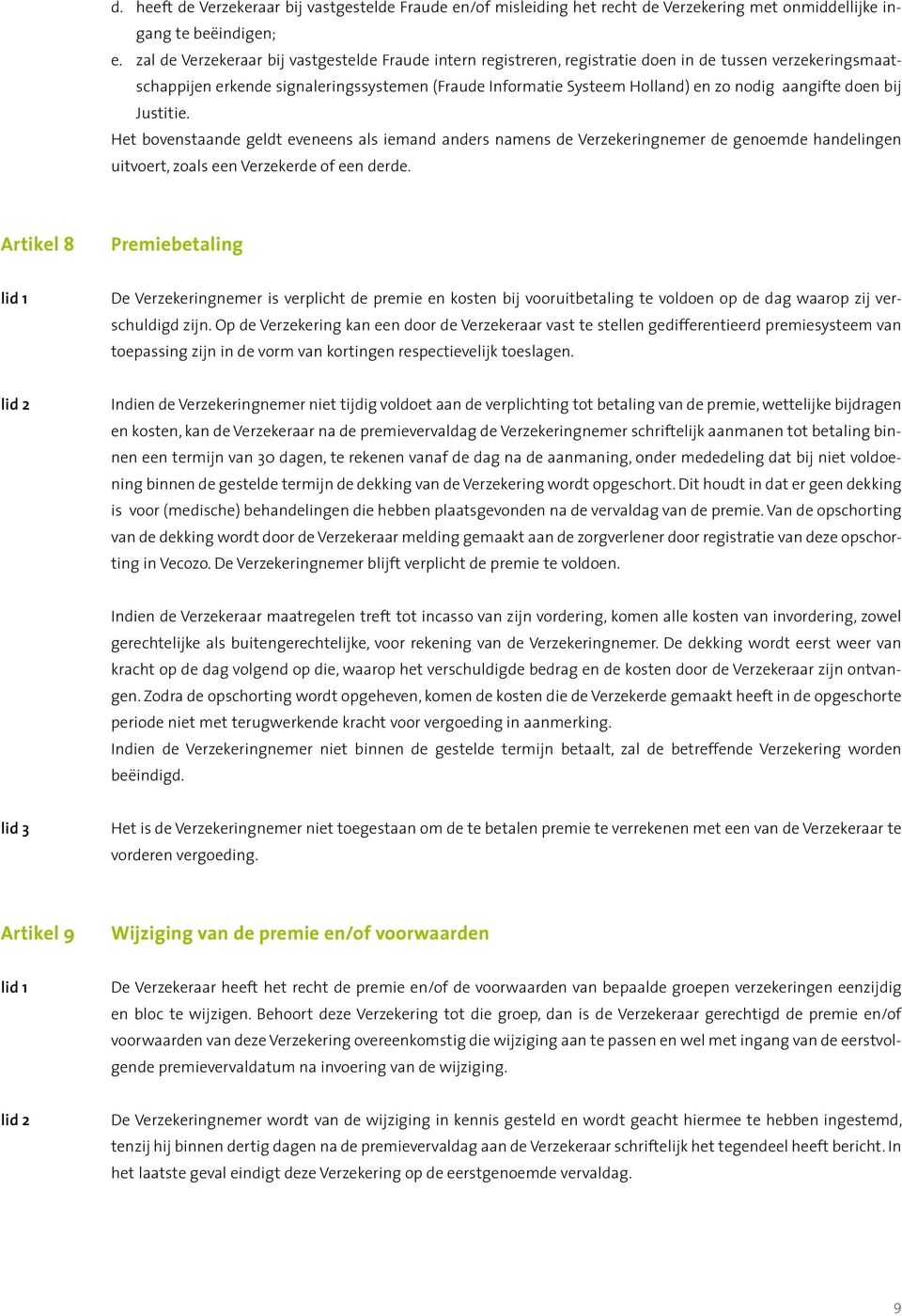 aangifte doen bij Justitie. Het bovenstaande geldt eveneens als iemand anders namens de Verzekeringnemer de genoemde handelingen uitvoert, zoals een Verzekerde of een derde.