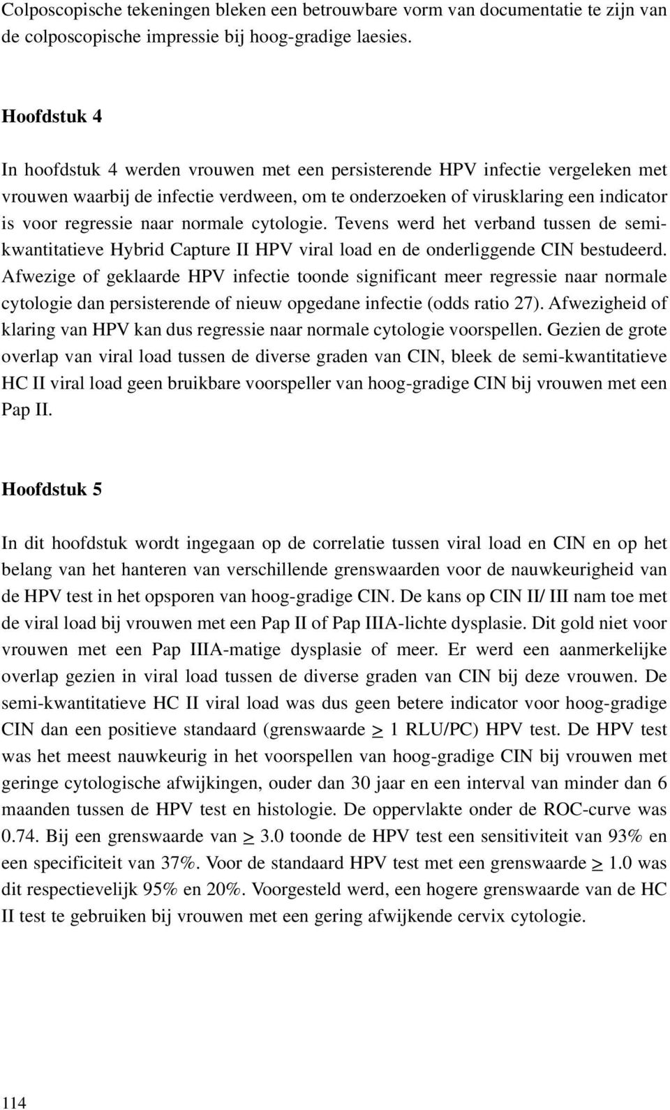 naar normale cytologie. Tevens werd het verband tussen de semikwantitatieve Hybrid Capture II HPV viral load en de onderliggende CIN bestudeerd.
