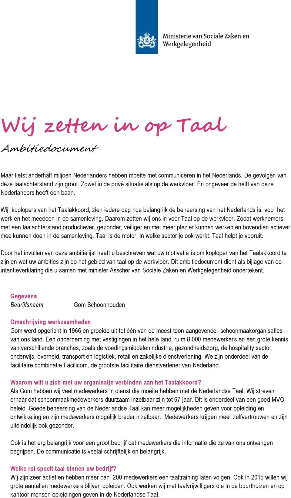 Wij, koplopers van het Taalakkoord, zien iedere dag hoe belangrijk de beheersing van het Nederlands is voor het werk en het meedoen in de samenleving.