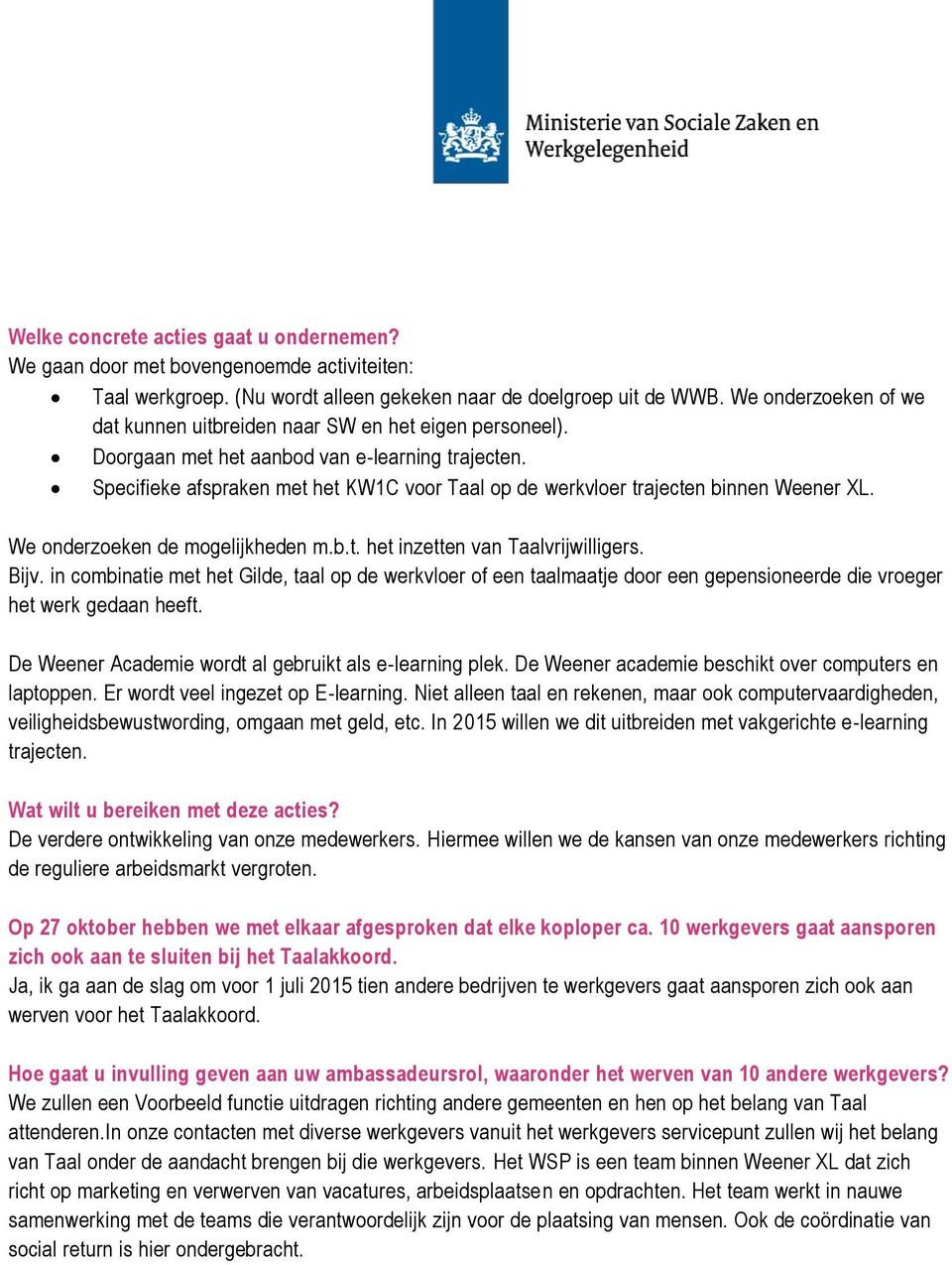 Specifieke afspraken met het KW1C voor Taal op de werkvloer trajecten binnen Weener XL. We onderzoeken de mogelijkheden m.b.t. het inzetten van Taalvrijwilligers. Bijv.