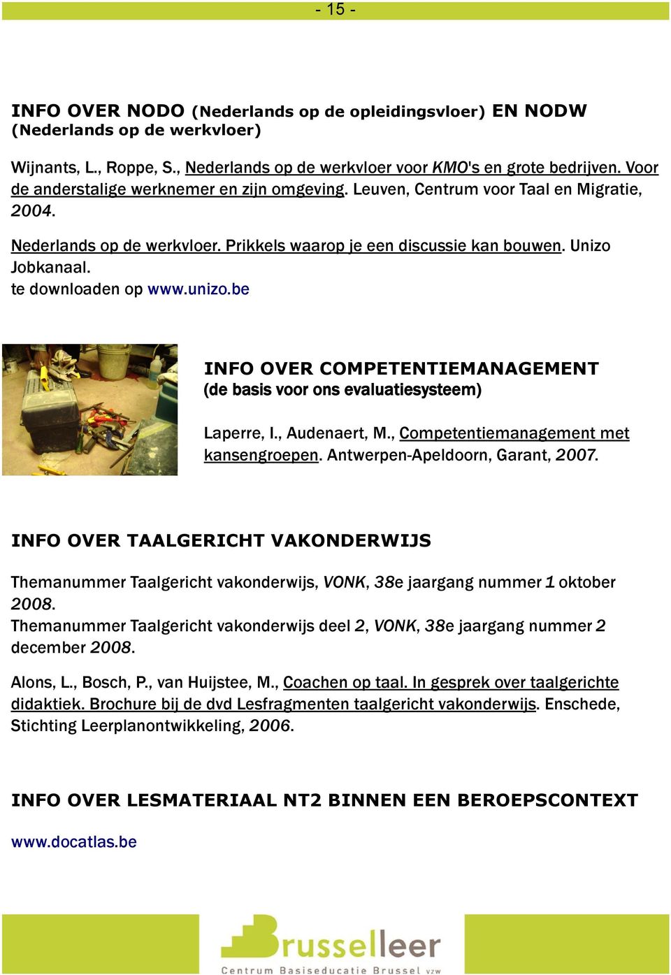 te downloaden op www.unizo.be INFO OVER COMPETENTIEMANAGEMENT (de basis voor ons evaluatiesysteem) Laperre, I., Audenaert, M., Competentiemanagement met kansengroepen.