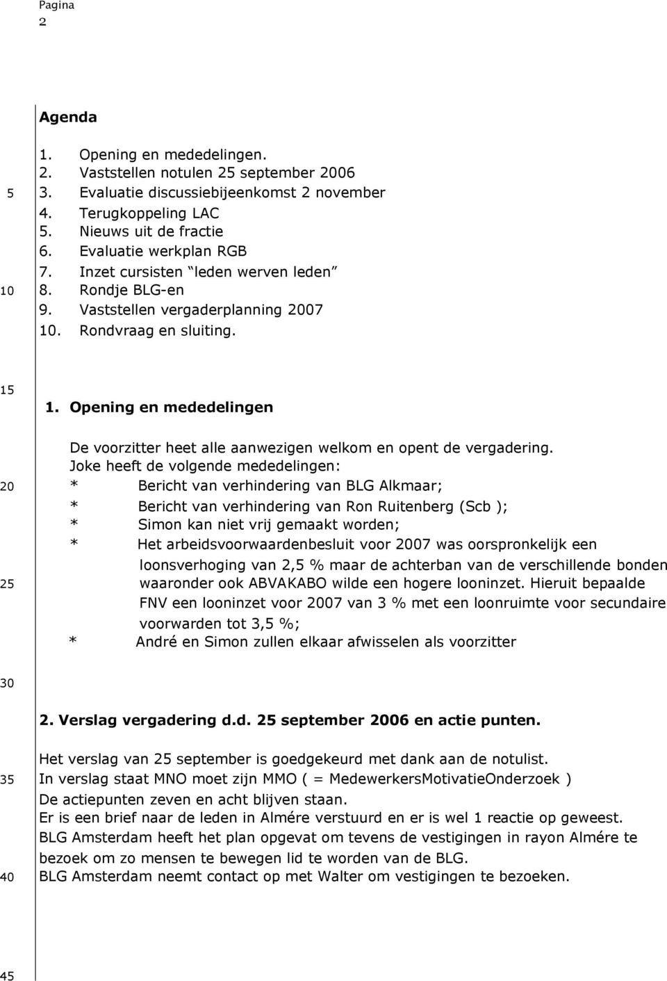 Opening en mededelingen 2 De voorzitter heet alle aanwezigen welkom en opent de vergadering.