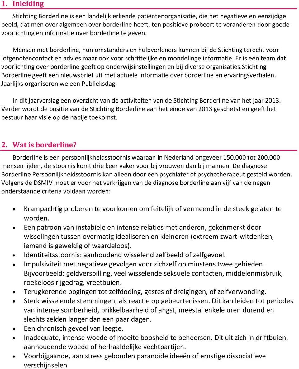 Mensen met borderline, hun omstanders en hulpverleners kunnen bij de Stichting terecht voor lotgenotencontact en advies maar ook voor schriftelijke en mondelinge informatie.