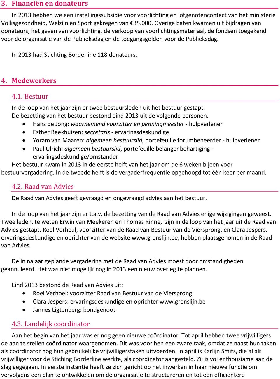 voor de Publieksdag. In 2013 had Stichting Borderline 118 donateurs. 4. Medewerkers 4.1. Bestuur In de loop van het jaar zijn er twee bestuursleden uit het bestuur gestapt.