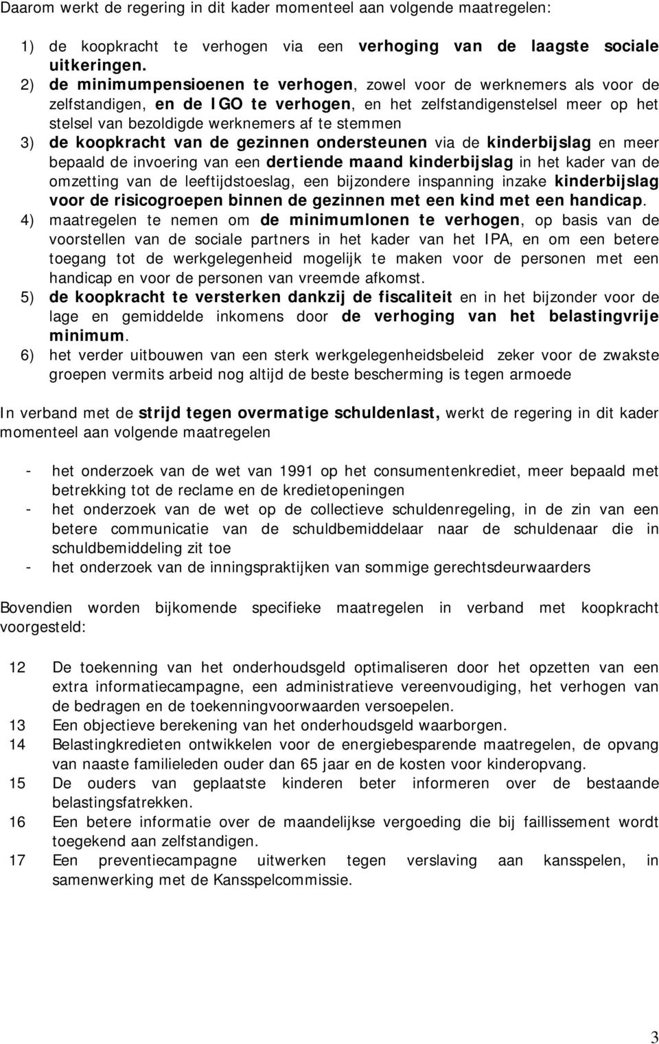 3) de koopkracht van de gezinnen ondersteunen via de kinderbijslag en meer bepaald de invoering van een dertiende maand kinderbijslag in het kader van de omzetting van de leeftijdstoeslag, een