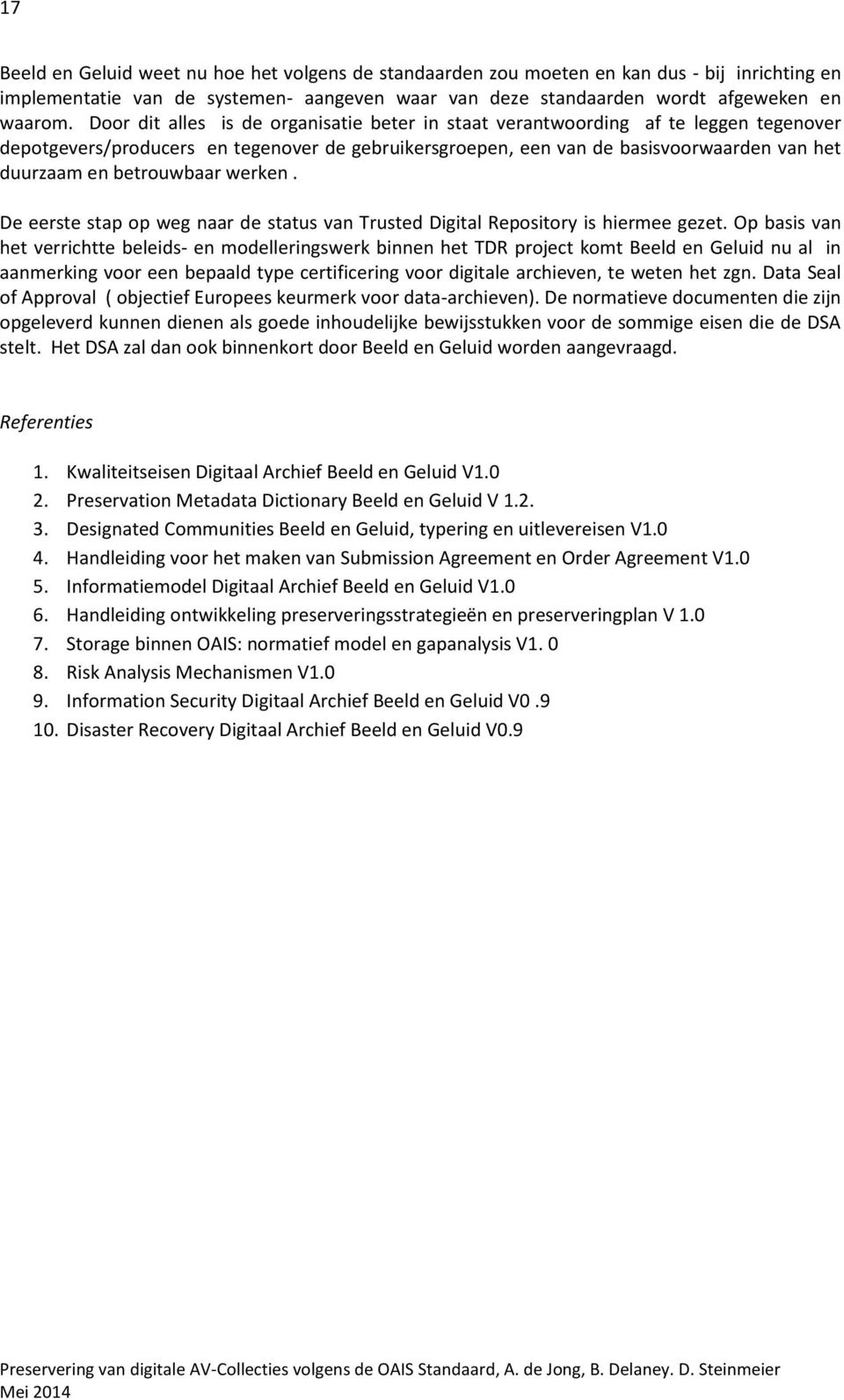 betrouwbaar werken. De eerste stap op weg naar de status van Trusted Digital Repository is hiermee gezet.