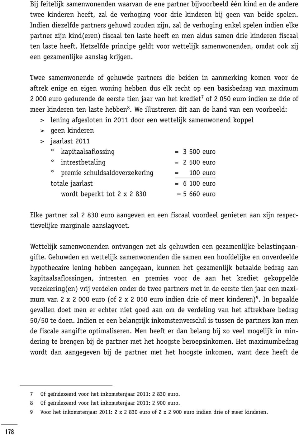 Hetzelfde principe geldt voor wettelijk samenwonenden, omdat ook zij een gezamenlijke aanslag krijgen.