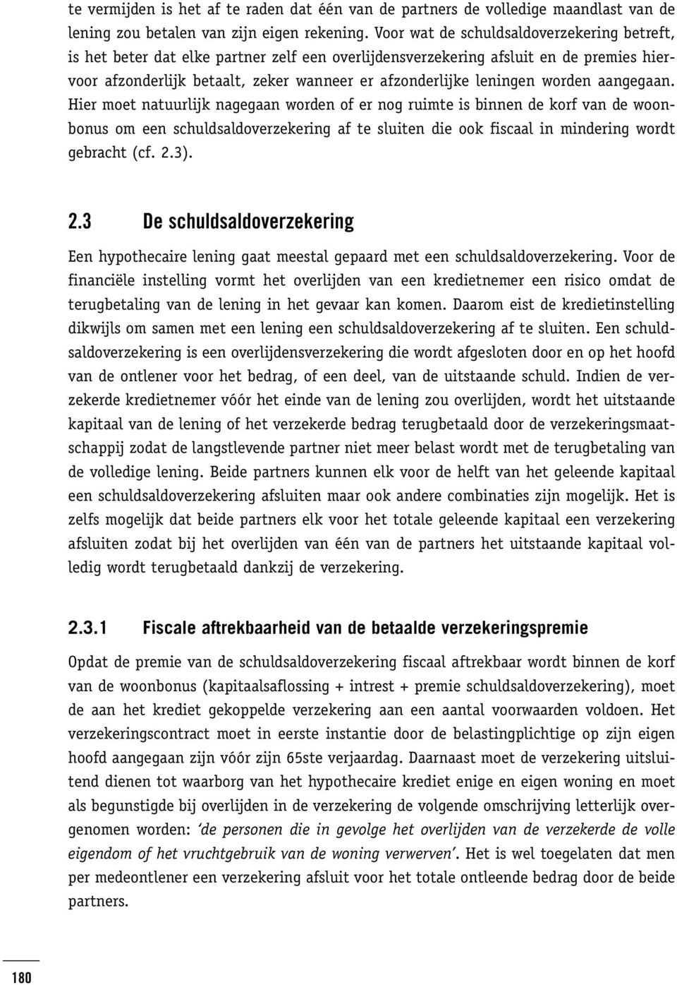 worden aangegaan. Hier moet natuurlijk nagegaan worden of er nog ruimte is binnen de korf van de woonbonus om een schuldsaldoverzekering af te sluiten die ook fiscaal in mindering wordt gebracht (cf.