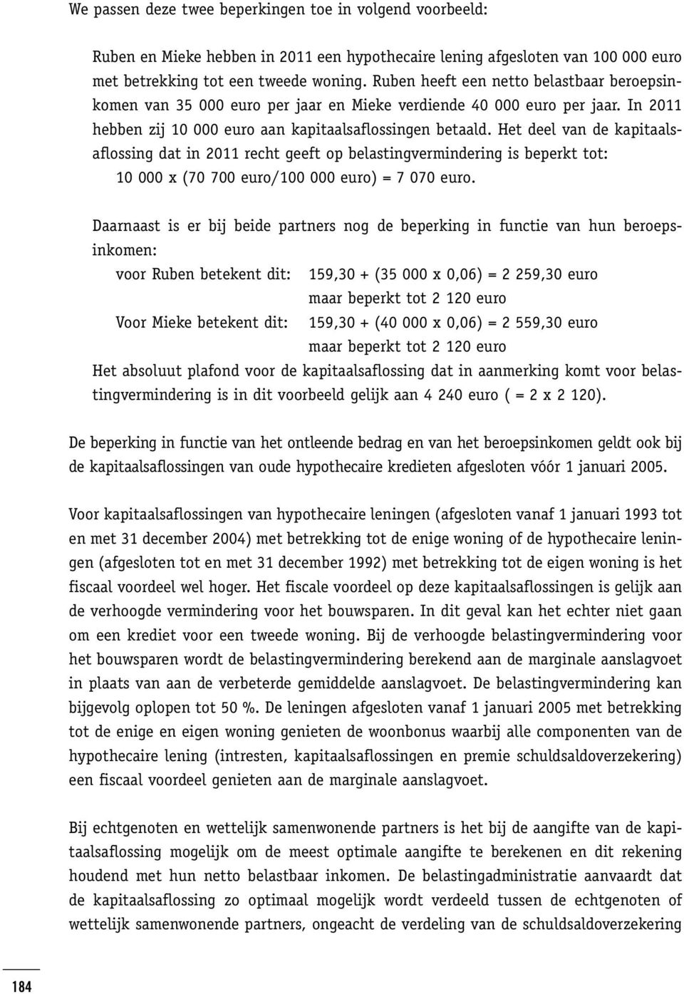 Het deel van de kapitaalsaflossing dat in 2011 recht geeft op belastingvermindering is beperkt tot: 10 000 x (70 700 euro/100 000 euro) = 7 070 euro.