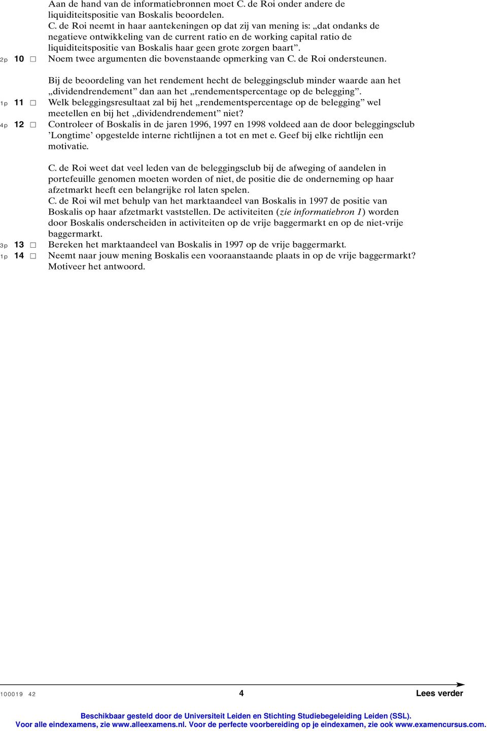 de Roi neemt in haar aantekeningen op dat zij van mening is: dat ondanks de negatieve ontwikkeling van de current ratio en de working capital ratio de liquiditeitspositie van Boskalis haar geen grote