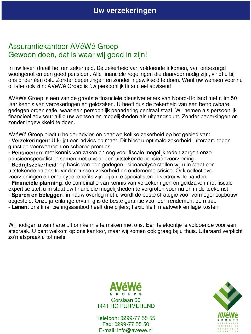 Zonder beperkingen en zonder ingewikkeld te doen. Want uw wensen voor nu of later ook zijn: AVéWé Groep is úw persoonlijk financieel adviseur!