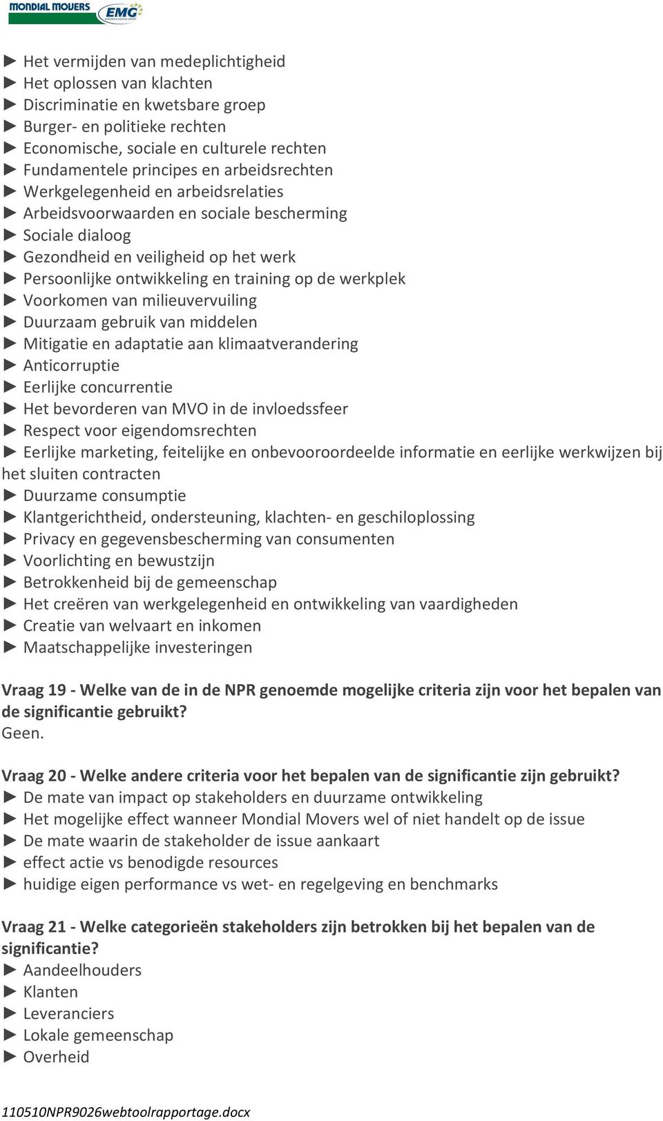 Voorkomen van milieuvervuiling Duurzaam gebruik van middelen Mitigatie en adaptatie aan klimaatverandering Anticorruptie Eerlijke concurrentie Het bevorderen van MVO in de invloedssfeer Respect voor