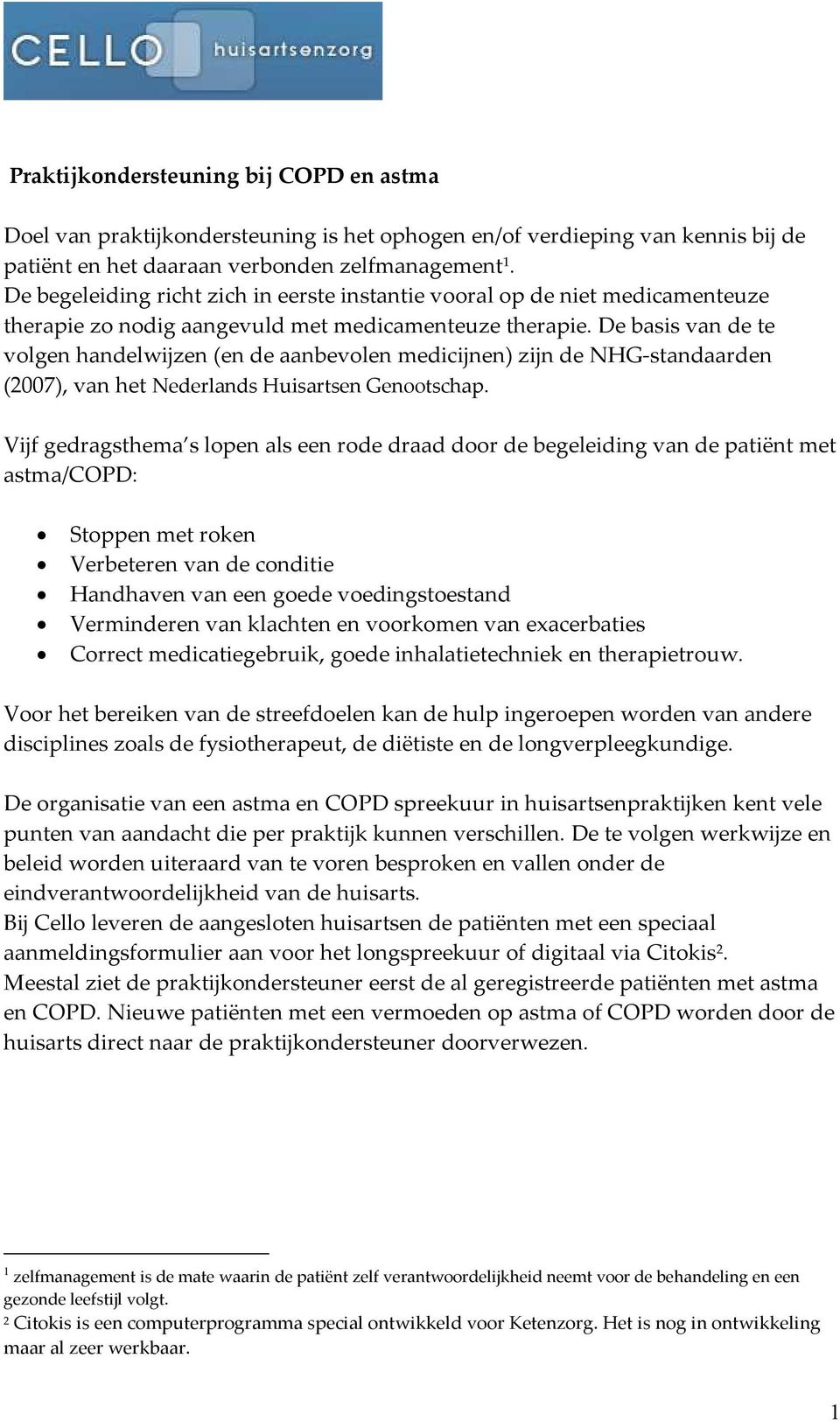 De basis van de te volgen handelwijzen (en de aanbevolen medicijnen) zijn de NHG-standaarden (2007), van het Nederlands Huisartsen Genootschap.