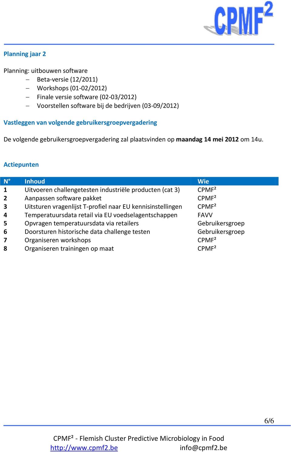 Actiepunten N Inhoud Wie 1 Uitvoeren challengetesten industriële producten (cat 3) CPMF² 2 Aanpassen software pakket CPMF² 3 Uitsturen vragenlijst T-profiel naar EU kennisinstellingen CPMF²