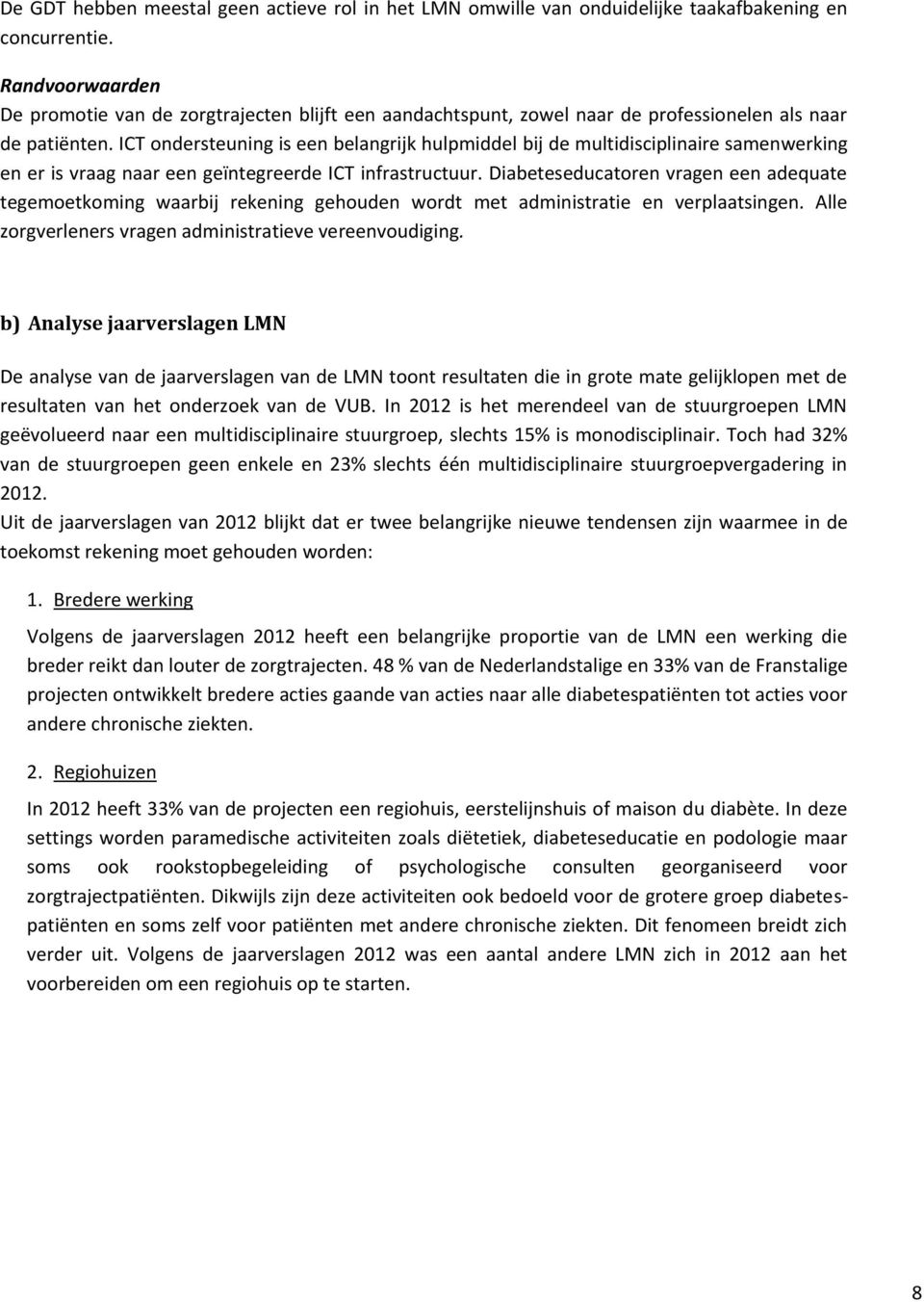 ICT ondersteuning is een belangrijk hulpmiddel bij de multidisciplinaire samenwerking en er is vraag naar een geïntegreerde ICT infrastructuur.