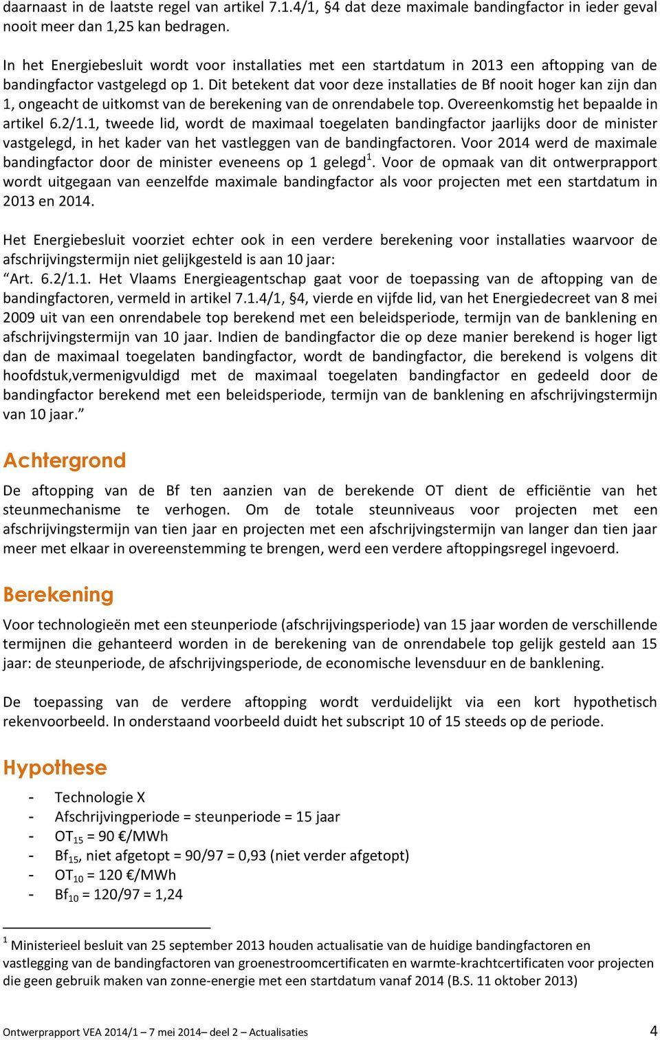 Dit betekent dat voor deze installaties de Bf nooit hoger kan zijn dan 1, ongeacht de uitkomst van de berekening van de onrendabele top. Overeenkomstig het bepaalde in artikel 6.2/1.